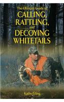 The Ultimate Guide to Calling, Rattling, and Decoying Whitetails: (Ultimate Guides)