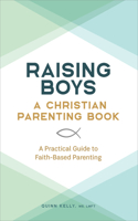 Raising Boys: A Christian Parenting Book