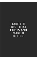 Take The Best That Exists And Make It Better