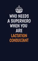 Who Needs A Superhero When You Are Lactation Consultant: Career journal, notebook and writing journal for encouraging men, women and kids. A framework for building your career.