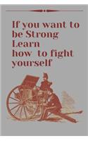 If you want to be Strong Learn how to fight yourself