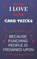 I Love Card Tricks Because Punching People Is Frowned Upon: Perfect Card Tricks Gag Gift - Blank Lined Notebook Journal - 120 Pages 6 x 9 Format - Office Humour and Banter