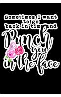 Sometimes I Want To Go Back In Time And Punch You In The Face: Composition Lined Notebook Journal Funny Gag Gift For Sarcastic Friend