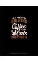 If It Involves Quilting Coffee & Cats Count Me In: Graph Paper Notebook - 0.25 Inch (1/4") Squares(2018 Graph Paper Notebook - 0.25 Inch (1/4") Squares)
