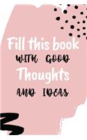 Fill This Book With Good Thoughts And Ideas: Rounded To-Do-List Notebook For Smart People. Great for Writing Down Smart Thoughts And Ideas Not To Lose. (6X9 120 pages)