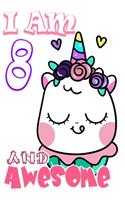 I am 8 and Awesome: Unicorn Journal A Happy Birthday 8 Years Old Unicorn Journal Notebook for Kids, Birthday Unicorn Journal for Girls / 8 Year Old Birthday Gift for Gi