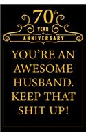 70th Year Anniversary You're An Awesome Husband Keep That Shit Up: Cute 70th Anniversary Card / Journal / Notebook / Diary Funny Gag Gift Idea Way Better Then A Card (6x9 - 110 Blank Lined Pages)