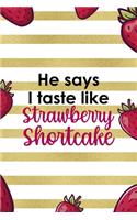 He Says I Taste Like Strawberry Shortcake
