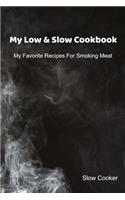 My Low & Slow Cookbook: My Favorite Recipes For Smoking Meat