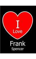 I Love Frank Spencer: Large Black Notebook/Journal for Writing 100 Pages, Frank Spencer Gift for Women and Men