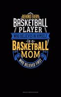 Behind Every Basketball Player Who Believes In Himself Is A Basketball Mom Who Believed First: Unruled Composition Book(633 Unruled Composition Book)