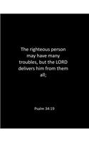 The righteous person may have many troubles, but the LORD delivers him from them all; Psalm 34