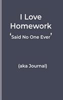 I Love Homework 'Said No One Ever' Blank Lined Notebook journal for everyone: I Love Homework 'Said No One Ever'