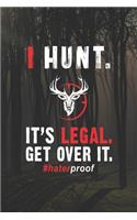 I Hunt. It's Legal. Get Over It. #haterproof: My Prayer Journal, Diary Or Notebook For Hunting Lover. 110 Story Paper Pages. 6 in x 9 in Cover.