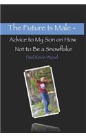 The Future Is Male - Advice to My Son on How Not to Be A Snowflake