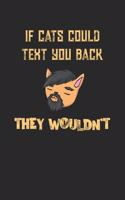 If Cats Could Text You Back They Wouldn't