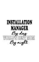 Installation Manager By Day World's Best Mom By Night: Funny Installation Manager Notebook, Installation Managing/Organizer Journal Gift, Diary, Doodle Gift or Notebook - 6 x 9 Compact Size, 109 Blank Li