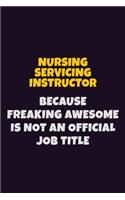 Nursing servicing instructor, Because Freaking Awesome Is Not An Official Job Title: 6X9 Career Pride Notebook Unlined 120 pages Writing Journal