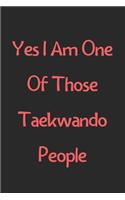 Yes I Am One Of Those Taekwando People: Lined Journal, 120 Pages, 6 x 9, Funny Taekwando Gift Idea, Black Matte Finish (Yes I Am One Of Those Taekwando People Journal)