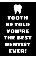 Tooth Be Told You're The Best Dentist Ever!