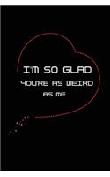 I'm so Glad You're as Weird as Me