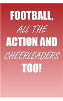 Football, All The Action And Cheerleaders Too!: A Perfect Gift For Football Players And Football Fans, 110 Lined Page Journal and 30 Lines Per Page, 6x9, Professionally Designed (Journal, Notebook