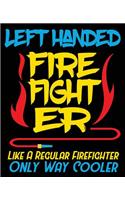 Left Handed Firefighter Like A Regular Firefighter Only Way Cooler: Firefighter Left Handed Composition Notebook Back to School 7.5 x 9.25 Inches 100 Wide Ruled Pages Journal Diary Gift Lefty Left Handers Day