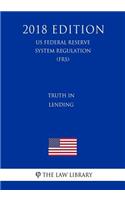 Truth in Lending (US Federal Reserve System Regulation) (FRS) (2018 Edition)