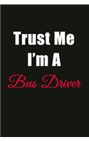 Trust Me I'm a Bus Driver: Blank Lined Journal Notebook for Men or Women