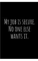 My Job Is Secure. No One Else Wants It.: A Wide Ruled Notebook, Journal