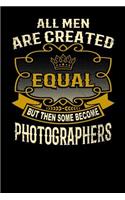 All Men Are Created Equal But Then Some Become Photographers: Funny 6x9 Photographer Notebook