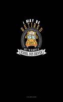 I May Be Retired But I'm Always a School Bus Driver: 3 Column Ledger(1189 3 Column Ledger)