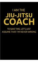 I Am the Jiu-Jitsu Coach to Save Time, Let's Just Assume That I'm Never Wrong: Write Down Your Bjj Ideas and Seminar Notes.