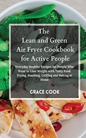 The Lean and Green Air Fryer Cookbook for Active People