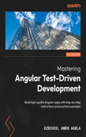 Mastering Angular Test-Driven Development: Build high-quality Angular apps with step-by-step instructions and practical examples