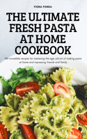 Ultimate Fresh Pasta at Home Cookbook
