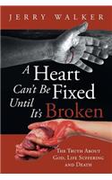 A Heart Can't Be Fixed Until It's Broken: The Truth about God, Life Suffering and Death
