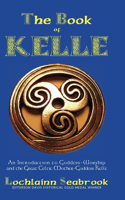 Book of Kelle: An Introduction to Goddess-Worship and the Great Celtic Mother-Goddess Kelle