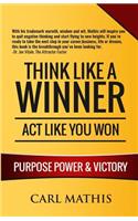 Think Like A Winner - Act Like You Won: Unleashing POWER, PURPOSE, and VICTORY in Your Life