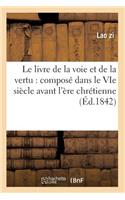 Le Livre de la Voie Et de la Vertu: Composé Dans Le Vie Siècle Avant l'Ère Chrétienne (Éd.1842)
