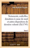 Traité Des Testaments, Codicilles, Donations À Cause de Mort: Et Autres Dispositions de Dernière Volonté. Tome 3