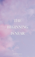 Beginning is Near