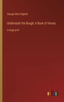 Underneath the Bough; A Book of Verses