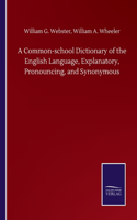 Common-school Dictionary of the English Language, Explanatory, Pronouncing, and Synonymous