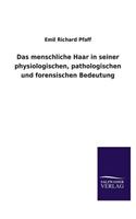 Menschliche Haar in Seiner Physiologischen, Pathologischen Und Forensischen Bedeutung