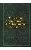 25-&#1083;&#1077;&#1090;&#1085;&#1103;&#1103; &#1076;&#1077;&#1103;&#1090;&#1077;&#1083;&#1100;&#1085;&#1086;&#1089;&#1090;&#1100; &#1048;. &#1040;. &#1043;&#1086;&#1083;&#1099;&#1096;&#1077;&#1074;&#1072;: 1861-1886 &#1075;.&#1075;
