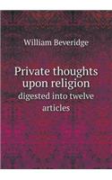 Private Thoughts Upon Religion Digested Into Twelve Articles