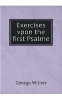Exercises vpon the first Psalme
