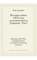 History of the War of Independence in 1813 in Germany. Volume I