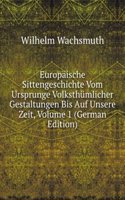 Europaische Sittengeschichte Vom Ursprunge Volksthumlicher Gestaltungen Bis Auf Unsere Zeit, Volume 1 (German Edition)